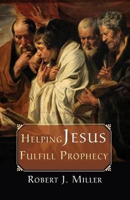 Helping Jesus Fulfill Prophecy - Robert J. Miller