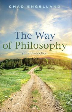 The Way of Philosophy: An Introduction - Chad Engelland