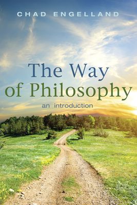 The Way of Philosophy: An Introduction - Chad Engelland