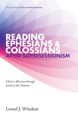 Reading Ephesians and Colossians after Supersessionism - Lionel J. Windsor