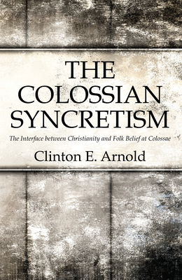 The Colossian Syncretism - Clinton Arnold