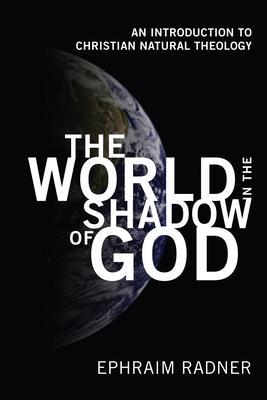 The World in the Shadow of God - Ephraim Radner