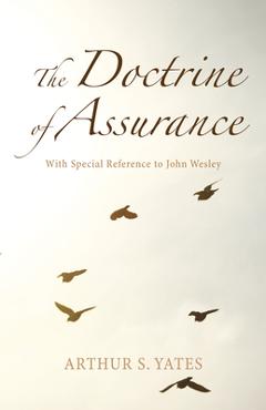 Coperta cărții 'The Doctrine of Assurance: With Special Reference to John Wesley - Arthur S. Yates'