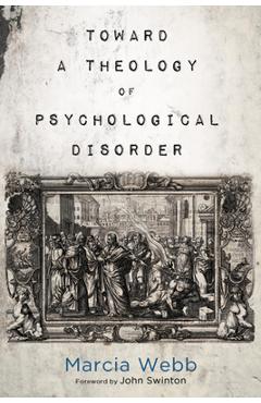 Coperta cărții 'Toward a Theology of Psychological Disorder - Marcia Webb'