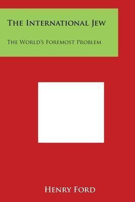 The International Jew: The World's Foremost Problem - Henry Jr. Ford