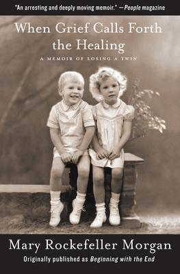 When Grief Calls Forth the Healing: A Memoir of Losing a Twin - Mary Rockefeller Morgan