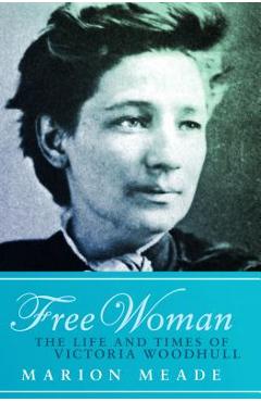 Coperta cărții 'Free Woman: The Life and Times of Victoria Woodhull - Marion Meade'