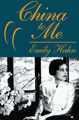 China to Me: A Partial Autobiography - Emily Hahn