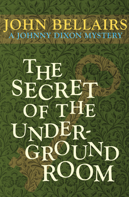 The Secret of the Underground Room - John Bellairs