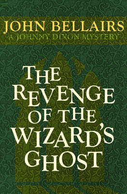 The Revenge of the Wizard's Ghost - John Bellairs