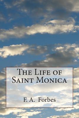 The Life of Saint Monica - F. A. Forbes