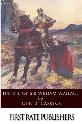 The Life of Sir William Wallace - John D. Carryck