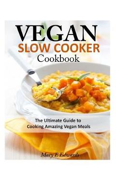 Coperta cărții 'Vegan Slow Cooker Cookbook: The Ultimate Guide to Cooking Amazing Vegan Meals - Mary E. Edwards'
