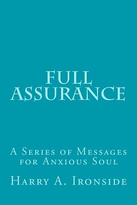 Full Assurance: A Series of Messages for Anxious Soul - Harry A. Ironside