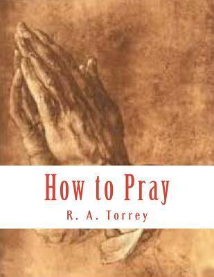 How to Pray - R. A. Torrey