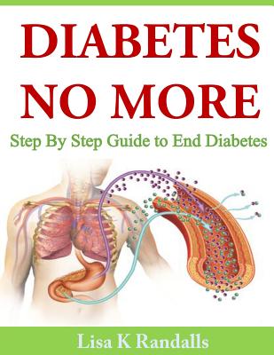 Diabetes No More: Step By Step Guide to End Diabetes - Lisa K. Randalls
