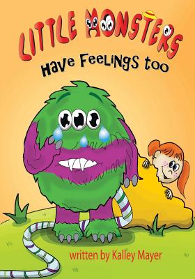 Little Monsters's Have Feelings Too!: A Rhyming Picture Book for Beginning Readers - Kally Mayer