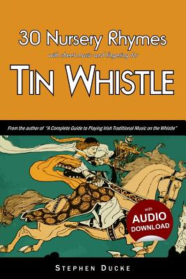 30 Nursery Rhymes with Sheet Music and Fingering for Tin Whistle - Stephen Ducke