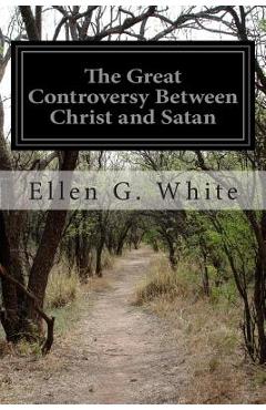 Poza produsului The Great Controversy Between Christ and Satan: The Conflict of the Ages in the Christian Dispensation - Ellen G. White