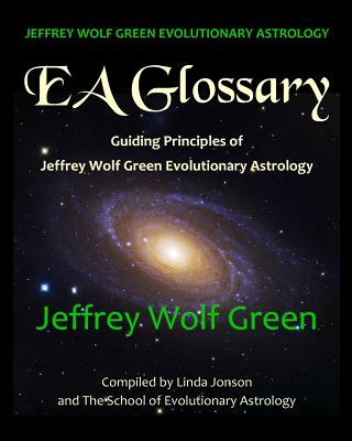 Jeffrey Wolf Green Evolutionary Astrology: EA Glossary: Guiding Principles of Jeffrey Wolf Green Evolutionary Astrology - Linda Jonson