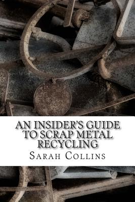 An Insider's Guide to Scrap Metal Recycling - Sarah Collins