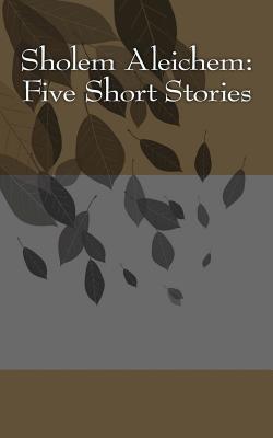 Sholem Aleichem: Five Short Stories - Sholem Aleichem