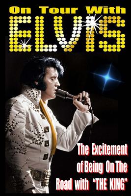 On Tour With ELVIS: The Excitement of Elvis on the Road! - Matt Dollar