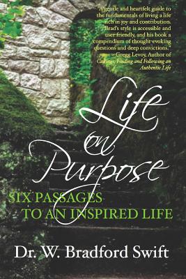 Life on Purpose: Six Passages to an Inspired Life - Dr W. Bradford Swift