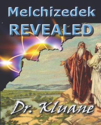 Melchizedek Revealed: Solving the Mystery aout Melchizedek! - Kluane Spake