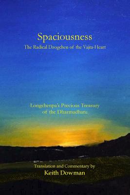 Spaciousness: The Radical Dzogchen of the Vajra-Heart: Longchenpa's Treasury of the Dharmadhatu - Keith Dowman