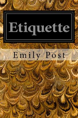 Etiquette: In Society, In Business, In Politics, and at Home - Emily Post