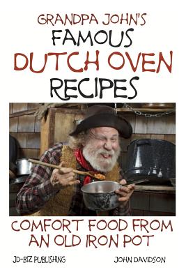 Grandpa John's Famous Dutch Oven Recipes: Comfort Food from an Old Iron Pot - John Davidson