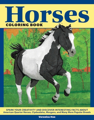 Horses Coloring Book: Spark Your Creativity and Discover Interesting Facts about American Quarter Horses, Clydesdales, Morgans, and Many Mor - Veronica Hue