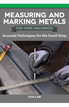 Coperta cărții 'Measuring and Marking Metals for Home Machinists: Accurate Techniques for the Small Shop - Ivan Law'