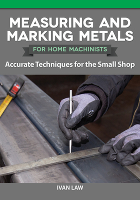 Coperta cărții 'Measuring and Marking Metals for Home Machinists: Accurate Techniques for the Small Shop - Ivan Law'