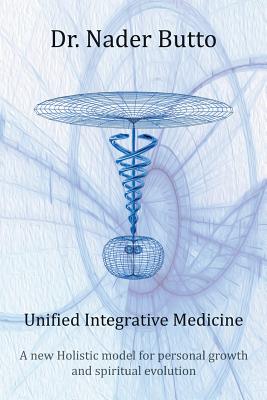 Unified Integrative Medicine: A new Holistic model for personal growth and spiritual evolution - Nader Butto