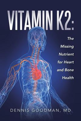 Vitamin K2: The Missing Nutrient for Heart and Bone Health - Dennis Goodman