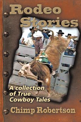 Rodeo Stories: A Collection of True Cowboy Tales - Chimp Robertson