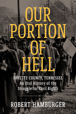 Coperta cărții 'Our Portion of Hell: Fayette County, Tennessee: An Oral History of the Struggle for Civil Rights - Robert Hamburger'