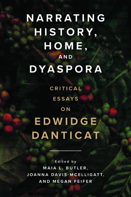 Narrating History, Home, and Dyaspora: Critical Essays on Edwidge Danticat - Maia L. Butler