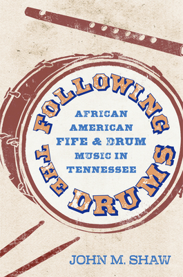 Following the Drums: African American Fife and Drum Music in Tennessee - John M. Shaw