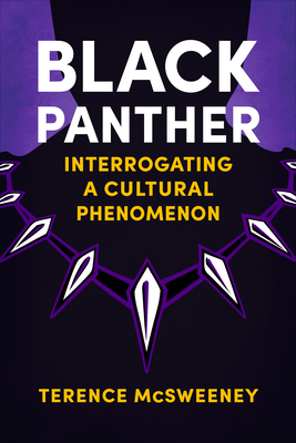 Black Panther: Interrogating a Cultural Phenomenon - Terence Mcsweeney
