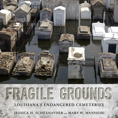 Fragile Grounds: Louisiana's Endangered Cemeteries - Jessica H. Schexnayder