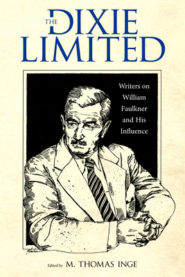 The Dixie Limited: Writers on William Faulkner and His Influence - M. Thomas Inge