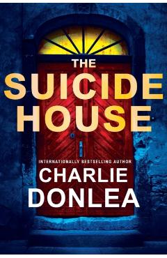 The Suicide House: A Gripping and Brilliant Novel of Suspense - Charlie Donlea