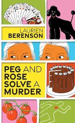 Peg and Rose Solve a Murder: A Charming and Humorous Cozy Mystery - Laurien Berenson