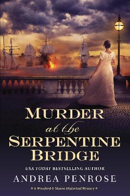 Murder at the Serpentine Bridge: A Wrexford & Sloane Historical Mystery - Andrea Penrose