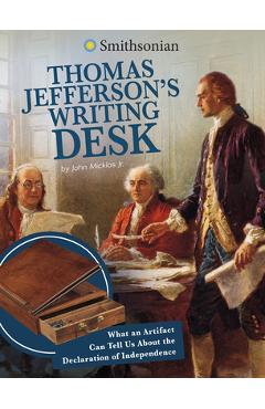 Coperta cărții 'Thomas Jefferson's Writing Desk: What an Artifact Can Tell Us about the Declaration of Independence - John Micklos Jr'