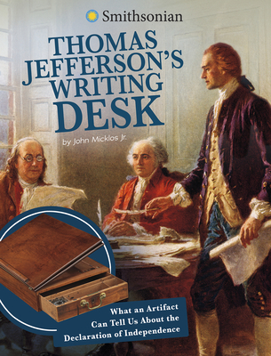 Coperta cărții 'Thomas Jefferson's Writing Desk: What an Artifact Can Tell Us about the Declaration of Independence - John Micklos Jr'