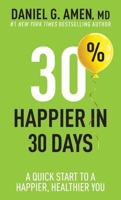 30% Happier in 30 Days: A Quick Start to a Happier, Healthier You - Amen Md Daniel G.